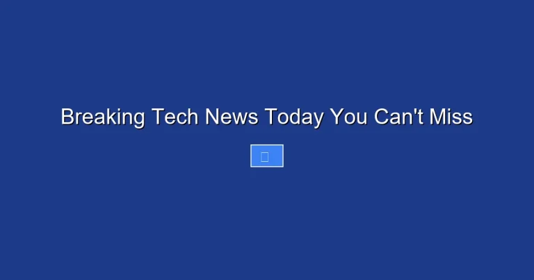 Breaking Tech News Today You Can’t Miss