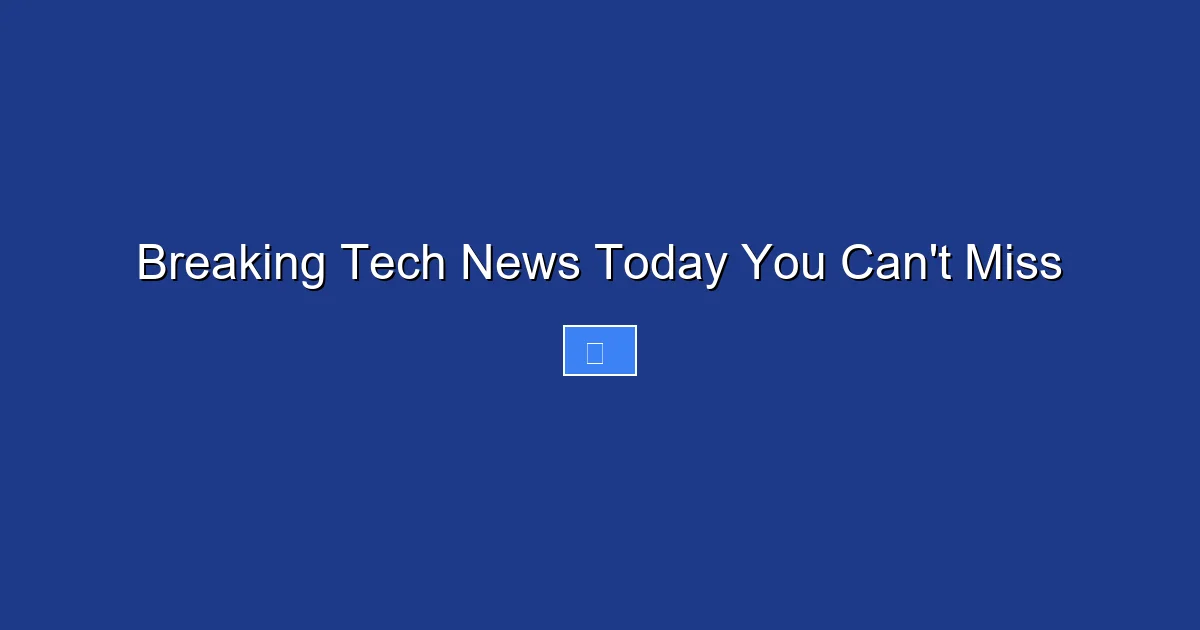 Breaking Tech News Today You Can't Miss