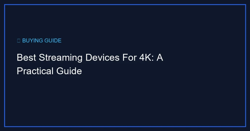 Best Streaming Devices For 4K: A Practical Guide