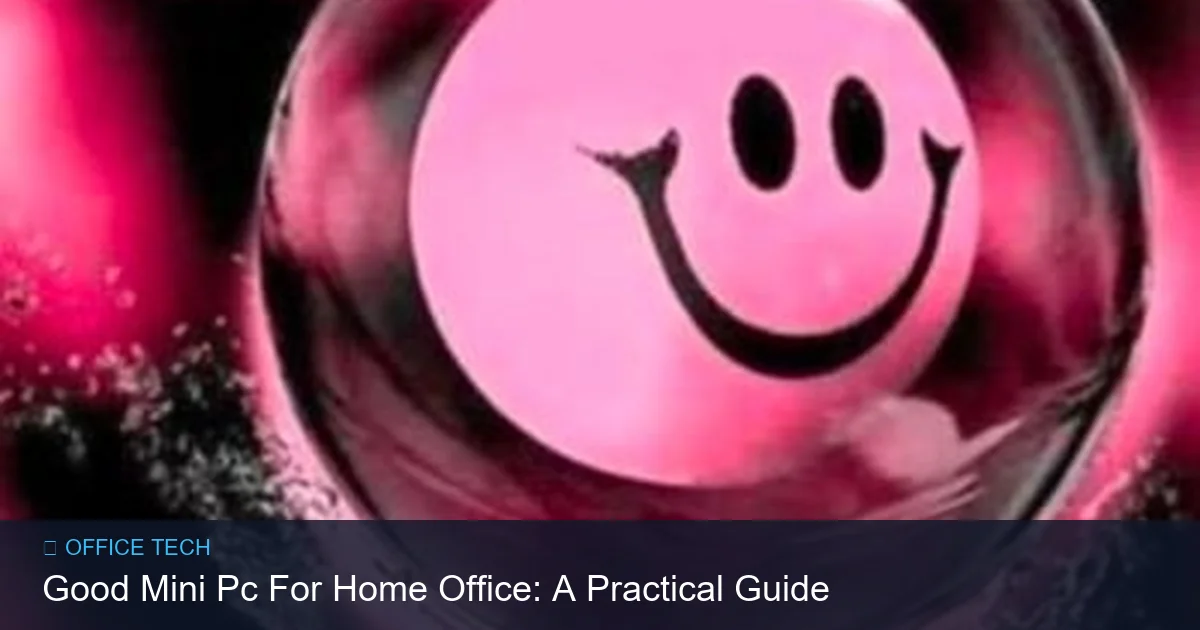 Good Mini Pc For Home Office: A Practical Guide