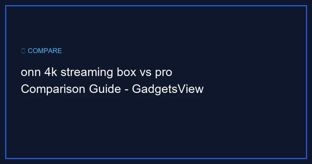 onn 4k streaming box vs pro Comparison Guide – GadgetsView